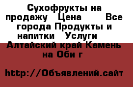 Сухофрукты на продажу › Цена ­ 1 - Все города Продукты и напитки » Услуги   . Алтайский край,Камень-на-Оби г.